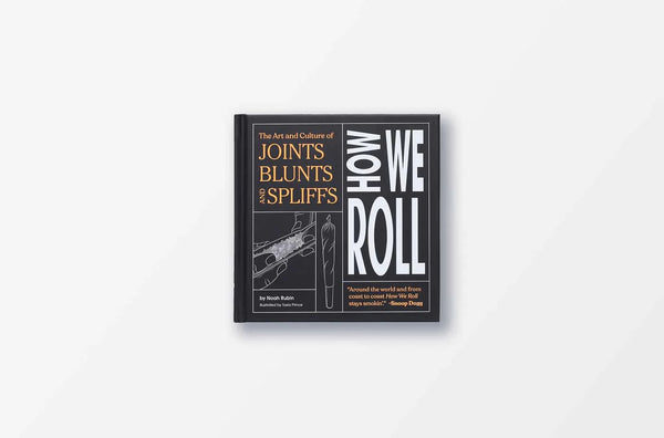 How We Roll: The Art and Culture of Joints, Blunts, and Spliffs